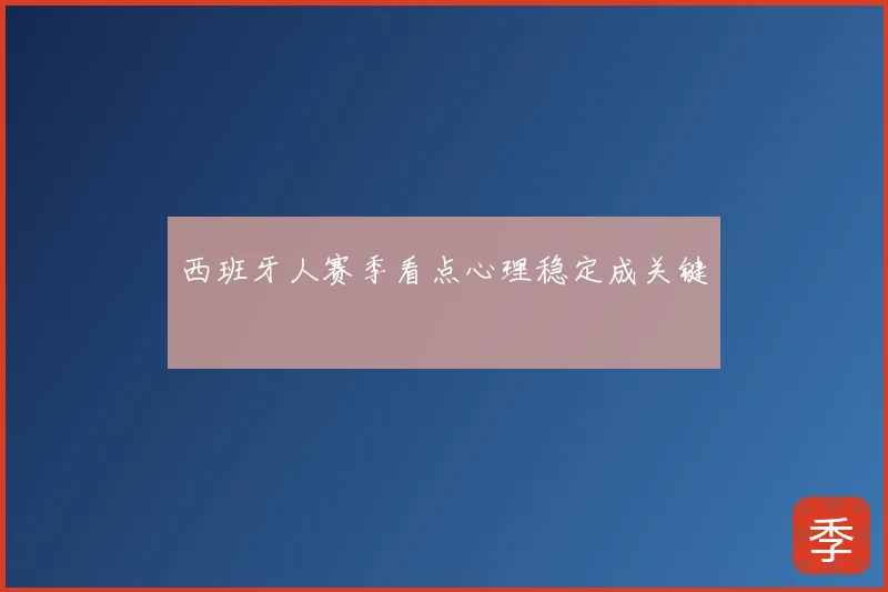 西班牙人赛季看点心理稳定成关键