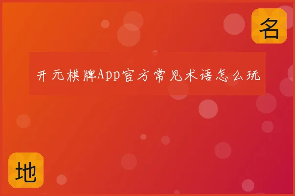 开元棋牌App官方常见术语怎么玩